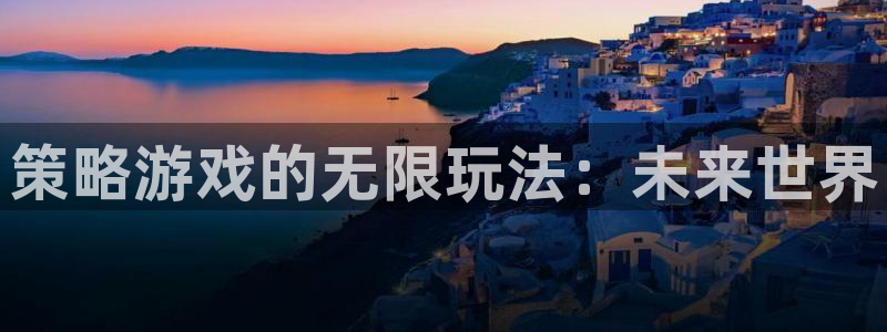 赢咖娱乐app下载|下载地址：策略游戏的无限玩法：未来世界