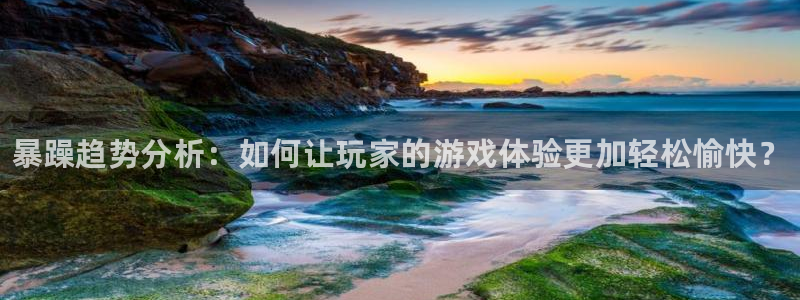 赢咖娱乐注册地址：暴躁趋势分析：如何让玩家的游戏体验更加轻松